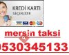 Mersin kredi kartı geçen taksi 05303451331